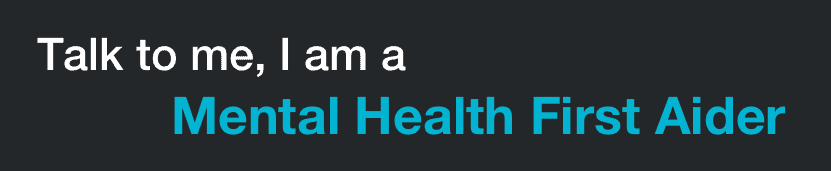 Talk to me, I am a Mental Health First Aider